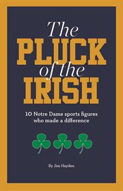 The pluck of the Irish : 10 Notre Dame sports figures who made a difference cover image