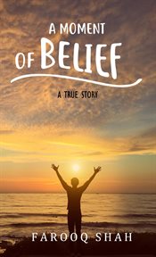 A moment of belief. A True Story cover image