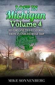 Lost in michigan volume 4. History and Travel Stories from an Endless Road Trip cover image