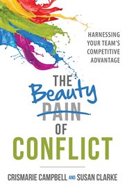 The beauty of conflict : harnessing your team's competitive advantage cover image
