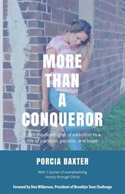 More than a conqueror : from the death-grip of addiction to a life of purpose, passion, and hope cover image