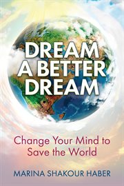 Dream a better dream. Change Your Mind to Save the World cover image