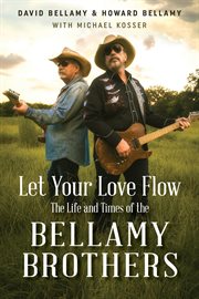 Let your love flow : the life and times of the Bellamy Brothers cover image