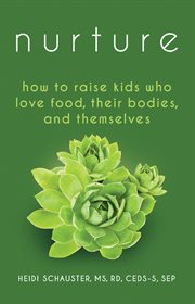Nurture : How to Raise Kids Who Love Food, Their Bodies, and Themselves cover image