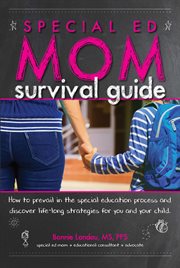 Special ed mom survival guide : how to prevaill in the special education process and discover life-long strategies for you and your child cover image