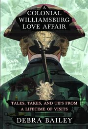 A Colonial Williamsburg love affair : tales, takes, and tips from a lifetime of visits cover image