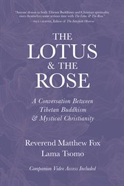 The lotus & the rose : a conversation between Tibetan Buddhism & mystical Christianity cover image