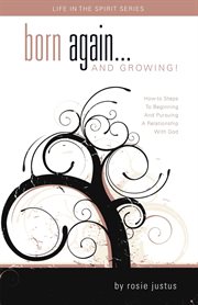Born again... and growing!. How-To Steps to Beginning and Pursuing a Relationship with God cover image