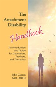 The attachment disability handbook. An Introduction and Guide for Counselors, Teachers, and Therapists cover image