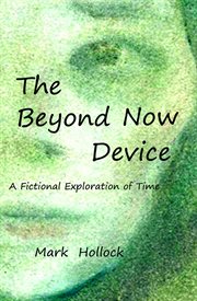 The beyond now device : a fictional exploration of time cover image