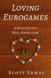 Loving eurogames. A Quest for the Well Played Game cover image