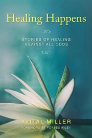 Healing happens : stories of healing against all odds cover image