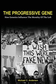 The progressive gene : how genetics influence the morality of the Left cover image