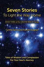 Seven Stories to Light the Way Home : Tales of Wisdom and Compassion for Your Soul's Journey cover image