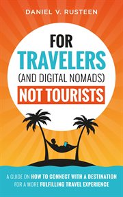 For travelers (and digital nomads) not tourists : A guide on how to connect with a destination for a more fulfilling travel experience cover image