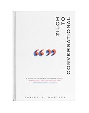Zilch to conversational : A guide to language learning tools, strategies, and techniques for conversational fluency cover image