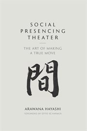 Social presencing theater : the art of making a true move / Arawana Hayashi ; foreword by Otto Scharmer cover image