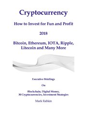 Cryptocurrency how to invest for fun and profit 2018. Executive Briefings On Blockchain, Digital Money, 30 Cryptocurrencies, Investment Strategies cover image