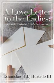 A love letter to the ladies. A Single Christian Man's Perspective cover image