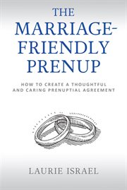 The Marriage-friendly Prenup : How to Create a Thoughtful and Caring Prenuptial Agreement cover image