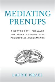 Mediating Prenups : A Better Path Forward for Marriage-positive Prenuptial Agreements cover image