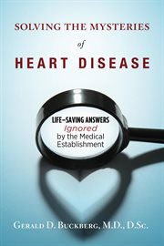 Solving the mysteries of heart disease : life-saving answers ignored by the medical establishment cover image
