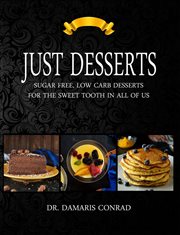 Just desserts. Sugar Free and Low Carb Desserts for the Sweet Tooth in All of Us cover image