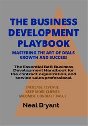 The Business Development Playbook : The Essential B2b Business Development Handbook for the Contract Organization, and Service Sales Pro cover image