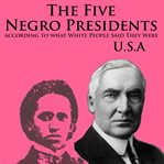 The five negro presidents: according to what white people said they were cover image