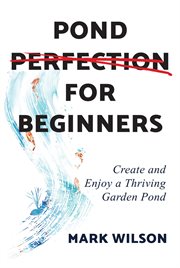 Pond Perfection for Beginners : Create and Enjoy a Thriving Garden Pond cover image