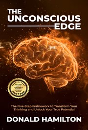 The Unconscious Edge : The Five-step Framework To Transform Your Thinking And Unlock Your True Potential cover image