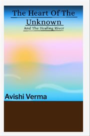 The Heart of the Unknown and the Healing River cover image