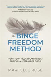 The Binge Freedom Method : Your Four-pillar Plan to Break Free From Yo-yo Dieting, Conquer Your Cravings and Beat Binge and Emo cover image