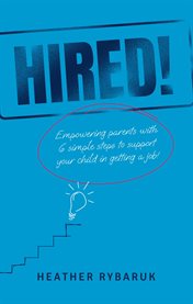 Hired! : Empowering Parents with 6 Simple Steps to Support Your Child in Getting a Job cover image
