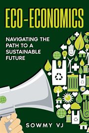 Eco-Economics : Navigating the Path to a Sustainable Future cover image