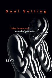 Soul Setting : Listen to Your Soul Instead of Your Mind cover image