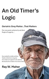 An Old Timer's Logic : Geriatric Gray Matter...that Matters cover image