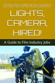 Lights, Camera, Hired! : A Guide to Film Industry Jobs cover image