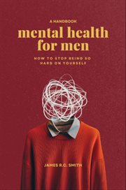 Mental Health for Men - Daily Reminders to Stop Being So Hard on Yourself cover image