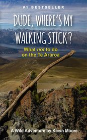 Dude, Where's My Walking Stick? : What Not To Do On The Te Araroa cover image