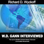 W.d. gann interview by richard d. wyckoff: the law of vibration governs stocks, forex and commoditie cover image