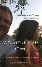 A good dad's guide to divorce. One Father's Quest to Stay Connected With His Children cover image