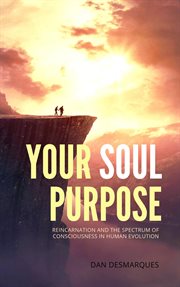 Your soul purpose. Reincarnation and the Spectrum of Consciousness in Human Evolution cover image