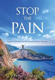 Stop the pain. God's Answer To My Unanswered Prayer cover image
