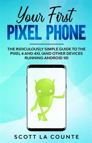 Your first pixel phone. The Ridiculously Simple Guide to the Pixel 4 and 4XL (and Other Devices Running Android 10) cover image