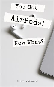 You got airpods! now what?. A Ridiculously Simple Guide to Using AirPods and AirPods Pro cover image