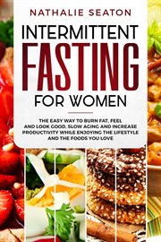 Intermittent fasting for women. The Easy Way to Burn Fat, Feel and Look Good, Slow Ageing and Increase Productivity while Enjoying t cover image