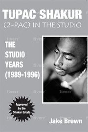 Tupac shakur (2pac): in the studio. The Studio Years (1989-1996) cover image