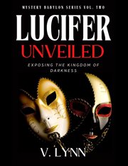 Lucifer unveiled : Exposing the Kingdom of Darkness cover image