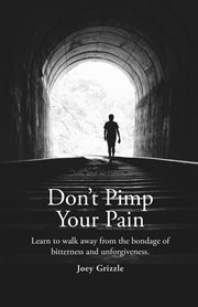 Don't pimp your pain. Learn to Walk Away From the Bondage of Bitterness and Unforgiveness cover image